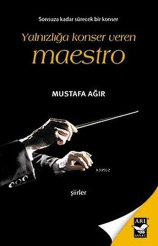 Yalnızlığa Konser Veren Maestro | Mustafa Ağır | Arı Sanat Yayınları