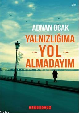 Yalnızlığıma Yol Almadayım | Adnan Ocak | Bilge Oğuz Yayınları