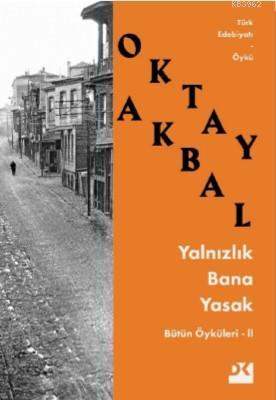 Yalnızlık Bana Yasak; Bütün Öyküleri - II | Oktay Akbal | Doğan Kitap