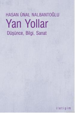 Yan Yollar; Düşünce, Bilgi, Sanat | Hasan Ünal Nalbantoğlu | İletişim 