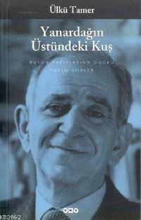 Yanardağın Üstündeki Kuş; Bütün Yapıtlarına Doğru | Ülkü Tamer | Yapı 