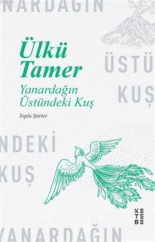 Yanardağın Üstündeki Kuş; Toplu Şiirler | Ülkü Tamer | Ketebe Yayınlar