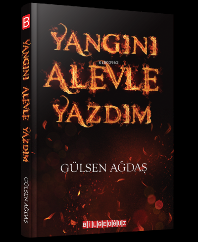 Yangını Alevle Yazdım | Gülsen Ağdaş | Bilge Oğuz Yayınları