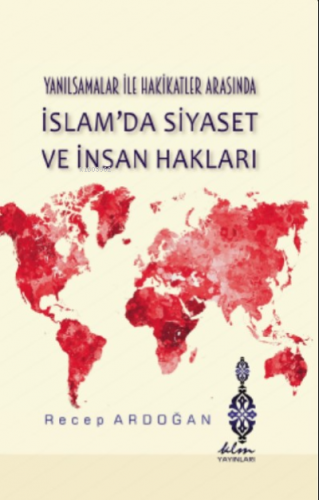 Yanılsamalar ile Hakikatler Arasında İslam'da Siyaset ve İnsan Hakları