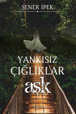 Yankısız Çığlıklar - Aşk | Şener İpek | Sokak Kitapları Yayınları