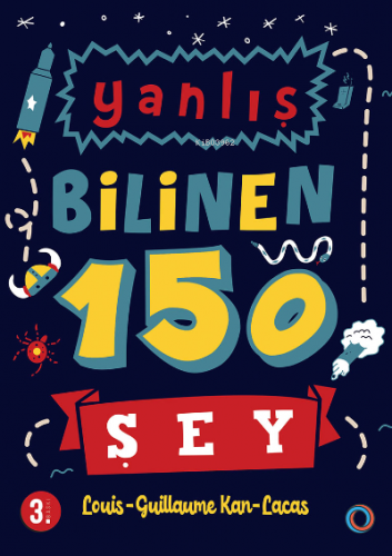 Yanlış Bilinen 150 Şey;Bilimden tarihe, genel kültürden her şeye | Lou