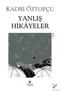 Yanlış Hikâyeler | Kadri Öztopçu | Can Yayınları