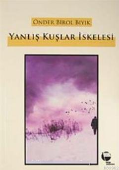 Yanlış Kuşlar İskelesi | Önder Birol Bıyık | Belge Yayınları