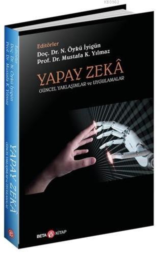 Yapay Zeka; Güncel Yaklaşımlar ve Uygulamalar | Mustafa K. Yılmaz | Be