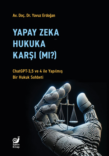 Yapay Zeka Hukaka Karşı (Mı?);ChatGPT-3,5 ve 4 ile Yapılmış Bir Hukuk 