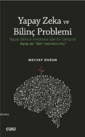 Yapay Zeka ve Bilinç Problemi; Yapay bilincin imkânına dair bir tartış