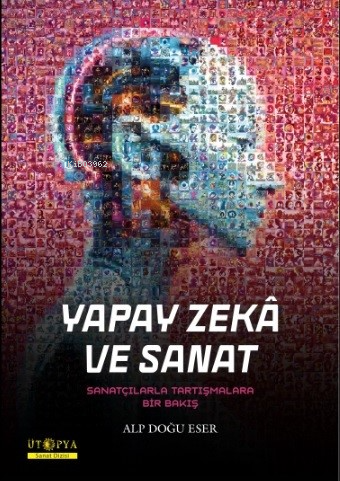 Yapay Zekâ Ve Sanat;Sanatçılarla Tartışmalara Bir Bakış | Alp Doğu Ese