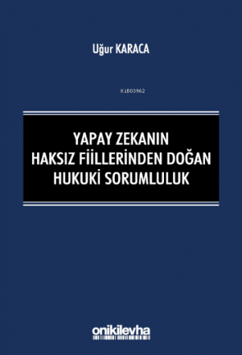 Yapay Zekanın Haksız Fiillerinden Doğan Hukuki Sorumluluk | Uğur Karac