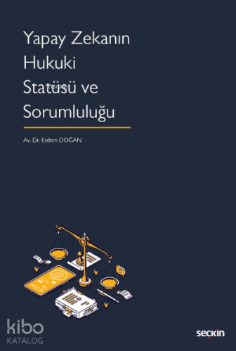 Yapay Zekanın Hukuki Statüsü ve Sorumluluğu | Erdem Doğan | Seçkin Yay