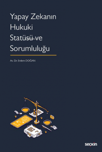 Yapay Zekanın Hukuki Statüsü ve Sorumluluğu | Erdem Doğan | Seçkin Yay