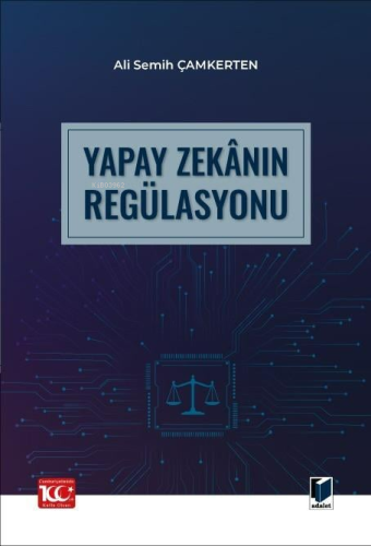 Yapay Zekânın Regülasyonu | Ali Semih Çamkerten | Adalet Yayınevi