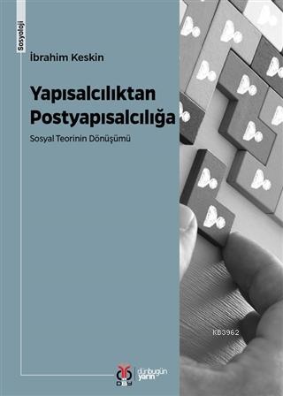 Yapısalcılıktan Postyapısalcılığa; Sosyal Teorinin Dönüşümü | İbrahim 