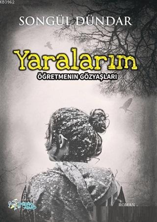 Yaralarım; Öğretmenin Gözyaşları | Songül Dündar | Kültür Ajans Yayıne