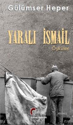 Yaralı İsmail Öyküler | Gülümser Heper | Galeati Yayıncılık