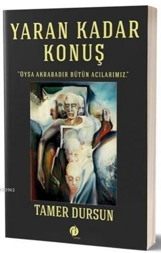 Yaran Kadar Konuş; Oysa Akrabadır Bütün Acılarımız. | Tamer Dursun | H