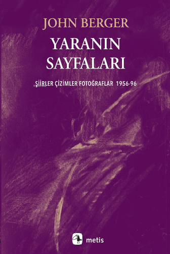 Yaranın Sayfaları;Şiirler Çizimler Fotoğraflar 1956-96 | John Berger |