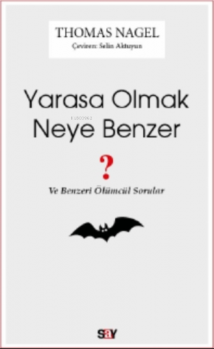 Yarasa Olmak Neye Benzer;Ve Benzeri Ölümcül Sorular | Thomas Nagel | S