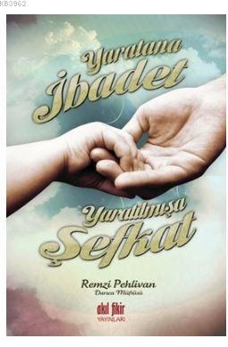 Yaratana İbadet Yaratılmışa Şefkat | Remzi Pehlivan | Akıl Fikir Yayın