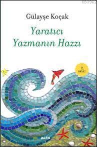 Yaratıcı Yazmanın Hazzı | Gülayşe Koçak | Alfa Basım Yayım Dağıtım