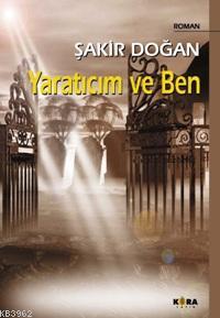 Yaratıcım ve Ben | Şakir Doğan | Kora Yayın