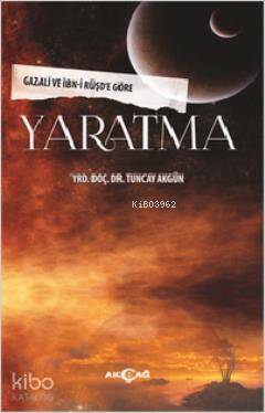 Yaratma; Gazali ve İbn-i Rüşd'e Göre | Tuncay Akgün | Akçağ Basım Yayı