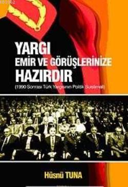 Yargı Emir ve Görüşlerinize Hazırdır; 1990 Sonrası Türk Yargısının Pol