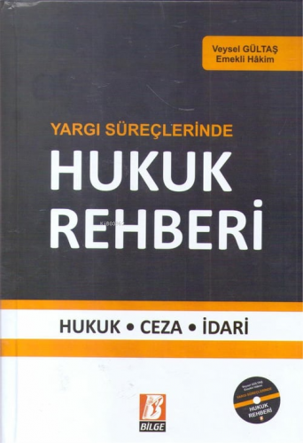 Yargı Süreçlerinde Hukuk Rehberi;Hukuk - Ceza - İdari | Veysel Gültaş 