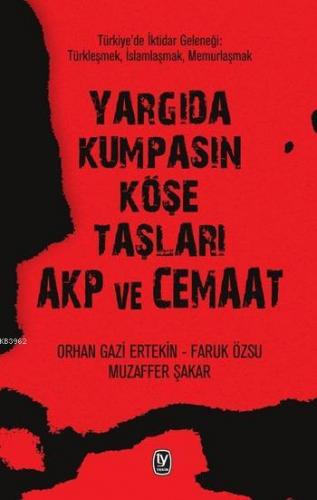 Yargıda Kumpasın Köşe Taşları AKP ve Cemaat; Türkiye'de İktidar Gelene