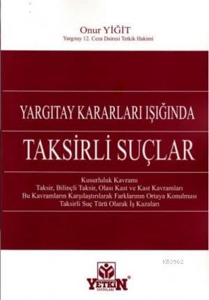 Yargıtay Kararları Işığında Taksirli Suçlar | Onur Yiğit | Yetkin Yayı