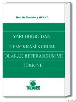 Yarı Doğrudan Demokrasi Kurumu Olarak Referandum ve Türkiye | İbrahim 