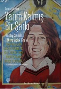 Yarım Kalmış Bir Şarkı;Bobby Sands, Ira Ve Açlık Grevi | Denis OHearn 