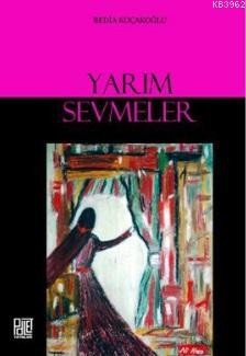 Yarım Sevmeler | Bedia Koçakoğlu | Palet Yayınları