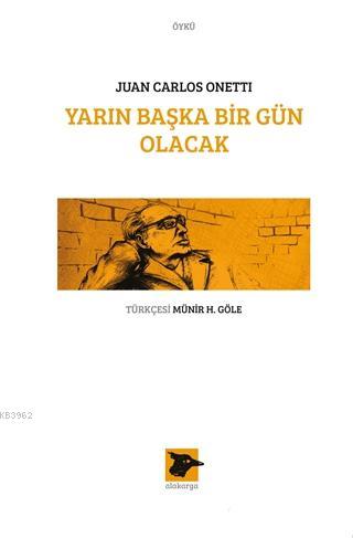 Yarın Başka Bir Gün Olacak | Juan Carlos Onetti | Alakarga Sanat Yayın