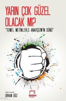 Yarın Çok Güzel Olacak mı?; "Temel Metinlerle Anarşizmin Dünü" | Orhan