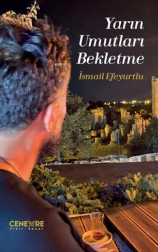 Yarın Umutları Bekletme | İsmail Efeyurtlu | Cenevre Fikir Sanat