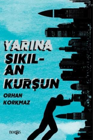 Yarına Sıkılan Kurşun | Orhan Korkmaz | Noesis Kitap