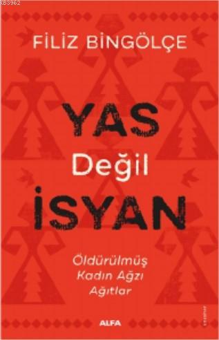 Yas Değil İsyan; Öldürülmüş Kadın Ağzı Ağıtlar | Filiz Bingölçe | Alfa