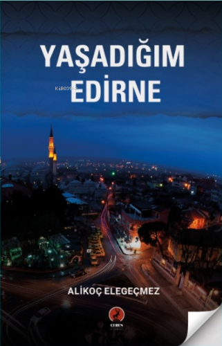 Yaşadığım Edirne | Ali Koç Elegeçmez | Ceren Yayıncılık ve Kitabevi