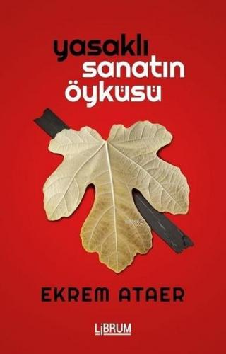 Yasaklı Sanatın Öyküsü | Ekrem Ataer | Librum Kitap