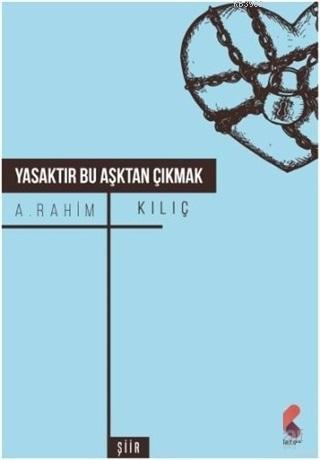 Yasaktır Bu Aşktan Çıkmak | A. Rahim Kılıç | Klaros Yayınları