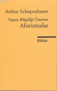 Yaşam Bilgeliği Üzerine Aforizmalar | Arthur Schopenhauer | Biblos Yay