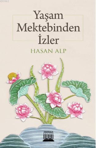 Yaşam Mektebinden İzler | Hasan Alp | Anatolia Kitap