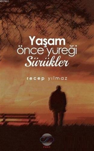 Yaşam Önce Yüreği Sürükler | Recep Yılmaz | Post Yayınevi