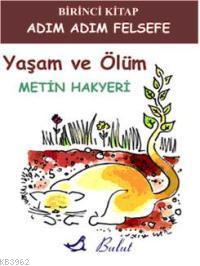 Yaşam ve Ölüm; Adım Adım Felsefe 1 | Metin Hakyeri | Bulut Yayınları