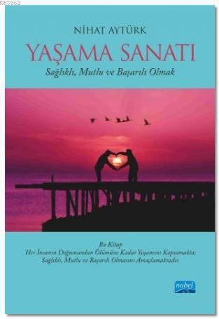 Yaşama Sanatı; Sağlıklı, Mutlu ve Başarılı Olmak | Nihat Aytürk | Nobe